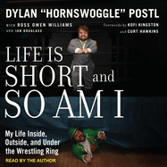 Life Is Short and So Am I: My Life Inside, Outside, and Under the Wrestling Ring