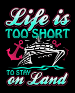 Life Is Too Short To Stay On Land: Cruising Vacation Planner and Travel Logbook