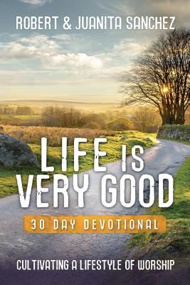 Life is Very Good: 30 Day Devotional - Sanchez, Juanita, and Sanchez, Robert