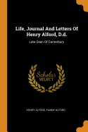 Life, Journal and Letters of Henry Alford, D.D.: Late Dean of Canterbury
