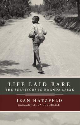 Life Laid Bare: The Survivors in Rwanda Speak - Hatzfeld, Jean, and Coverdale, Linda (Translated by)