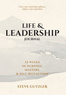 Life & Leadership Journal: 52 Weeks of Purpose, Mastery, & Self-Reflection