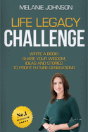 Life Legacy Challenge: Write a Book! Share Your Wisdom, Ideas and Stories to Profit Future Generations