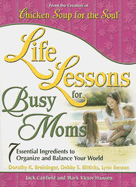 Life Lessons for Busy Moms: 7 Essential Ingredients to Organize and Balance Your World
