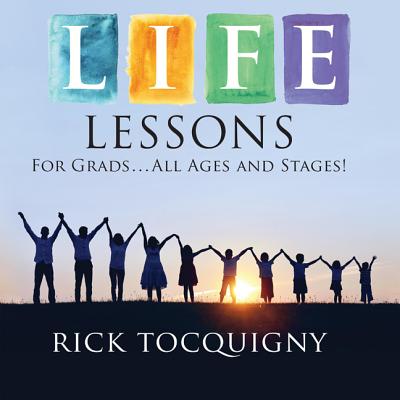 Life Lessons: For Grads . . . All Ages and Stages! - Tocquigny, Rick