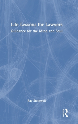 Life Lessons for Lawyers: Guidance for the Mind and Soul - Steinwall, Ray