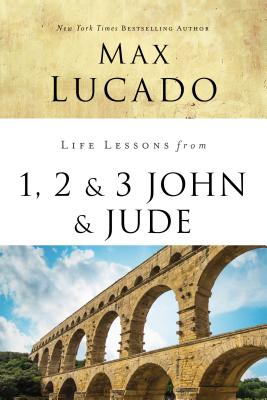 Life Lessons from 1, 2, 3 John and Jude: Living and Loving by Truth - Lucado, Max