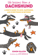 Life Lessons from a Dachshund: A Dog's Guide to Love, Happiness, and Everything in Between