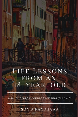 Life Lessons From an 18-Year-Old: How to bring meaning back in your life - Randhawa, Sonia