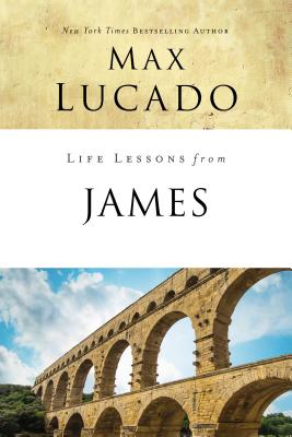 Life Lessons from James: Practical Wisdom - Lucado, Max