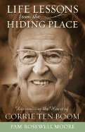 Life Lessons from the Hiding Place: Discovering the Heart of Corrie Ten Boom