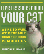 Life Lessons from Your Cat: We're So Vain, We Probably Think This Book Is about Us - Rubino, Anthony, Jr.