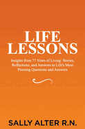 Life Lessons: Insights from 77 Years of Living: Stories, Reflections, and Answers to Life's Most Pressing Questions and Answers