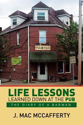 Life Lessons Learned Down at the Pub: The Diary of a Barman - McCafferty, J Mac