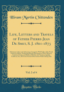 Life, Letters and Travels of Father Pierre-Jean de Smet, S. J. 1801-1873, Vol. 2 of 4: Missionary Labors and Adventures Among the Wild Tribes of the North American Indians, Embracing Minute Description of Their Manners, Customs, Games, and Modes of Warfar