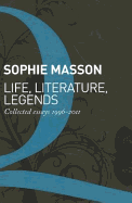 Life, Literature, Legends: Collected Essays 1996-2011
