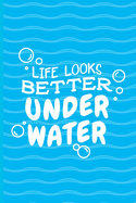 Life Looks Better Under Water: Scuba Diving Log Book - Notebook Journal For Certification, Courses & Fun - Unique Diving Gift - Matte Cover 6x9 100 Pages