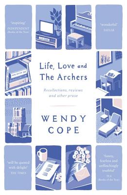 Life, Love and The Archers: recollections, reviews and other prose - Cope, Wendy