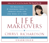Life Makeovers: 52 Practical and Inspiring Ways to Improve Your Life One Week at a Time - Richardson, Cheryl (Read by)