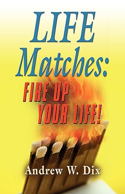 Life Matches: Fire Up Your Life! - Dix, Andrew