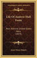 Life of Andrew Hull Foote: Rear-Admiral United States Navy (1874)