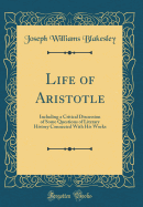 Life of Aristotle: Including a Critical Discussion of Some Questions of Literary History Connected with His Works (Classic Reprint)