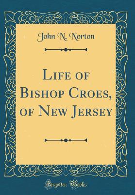 Life of Bishop Croes, of New Jersey (Classic Reprint) - Norton, John N