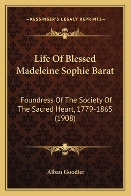 Life of Blessed Madeleine Sophie Barat: Foundress of the Society of the Sacred Heart, 1779-1865 (1908) - Goodier, Alban, Arc