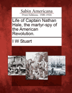 Life of Captain Nathan Hale, the Martyr-Spy of the American Revolution