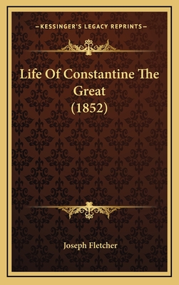 Life of Constantine the Great (1852) - Fletcher, Joseph