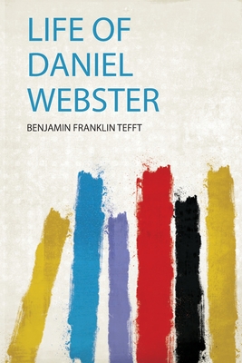 Life of Daniel Webster - Tefft, Benjamin Franklin