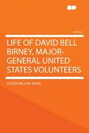 Life of David Bell Birney, Major-General United States Volunteers