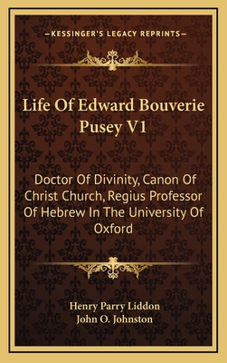 Life of Edward Bouverie Pusey V1: Doctor of Divinity, Canon of Christ Church, Regius Professor of Hebrew in the University of Oxford - Liddon, Henry Parry, and Johnston, John O (Editor)