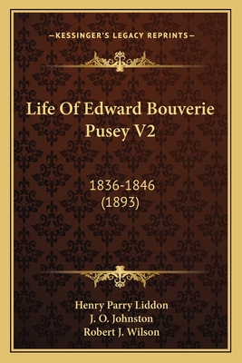 Life of Edward Bouverie Pusey V2: 1836-1846 (1893) - Liddon, Henry Parry, and Johnston, J O (Editor), and Wilson, Robert J (Editor)