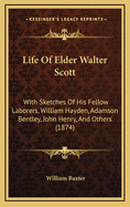 Life of Elder Walter Scott: With Sketches of His Fellow Laborers, William Hayden, Adamson Bentley, John Henry, and Others (1874)