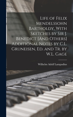 Life of Felix Mendelssohn Bartholdy, With Sketches by Sir J. Benedict [And Others] Additional Notes by C.L. Gruneisen, Ed. and Tr. by W.L. Gage - Lampadius, Wilhelm Adolf