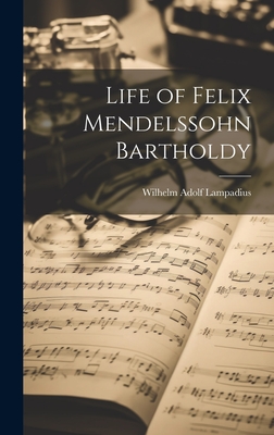 Life of Felix Mendelssohn Bartholdy - Lampadius, Wilhelm Adolf 1812-1892 (Creator)