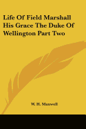 Life Of Field Marshall His Grace The Duke Of Wellington Part Two