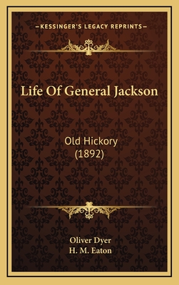 Life of General Jackson: Old Hickory (1892) - Dyer, Oliver, and Eaton, H M (Illustrator)