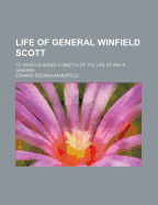 Life of General Winfield Scott: To Which Is Added a Sketch of the Life of Wm. A. Graham