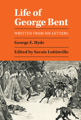 Life of George Bent: Written from His Letters - Hyde, George E, and Lottinville, Savoie (Editor)