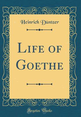 Life of Goethe (Classic Reprint) - Duntzer, Heinrich