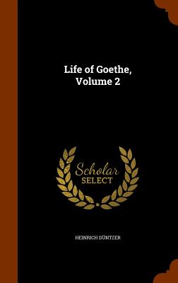 Life of Goethe, Volume 2 - Dntzer, Heinrich