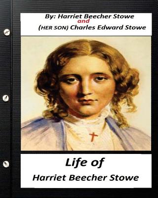 Life of Harriet Beecher Stowe.By Harriet Beecher Stowe and Charles Edward Stowe: (Illustrated) - Stowe, Charles Edward, and Stowe, Harriet Beecher