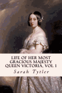 Life of Her Most Gracious Majesty Queen Victoria, Vol 1