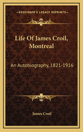 Life of James Croil, Montreal: An Autobiography, 1821-1916
