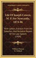 Life of Joseph Cowen, M. P. for Newcastle, 1874-86: With Letters, Extracts from His Speeches, and Verbatim Report of His Last Speech (1904)