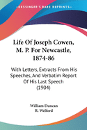 Life Of Joseph Cowen, M. P. For Newcastle, 1874-86: With Letters, Extracts From His Speeches, And Verbatim Report Of His Last Speech (1904)