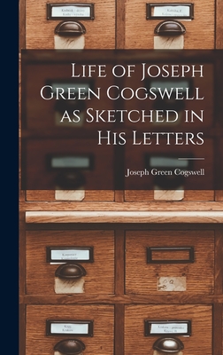 Life of Joseph Green Cogswell as Sketched in His Letters - Cogswell, Joseph Green