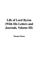 Life of Lord Byron with His Letters and Journals, Volume III